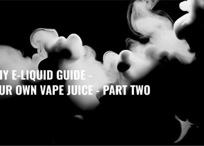 Ultimate DIY E-Liquid Guide - Making Your Own Vape Juice - Part Two